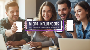 Micro-Influencers: Why Small Followings Mean Big Results