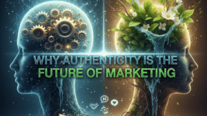 Why Authenticity Is the Future of Marketing